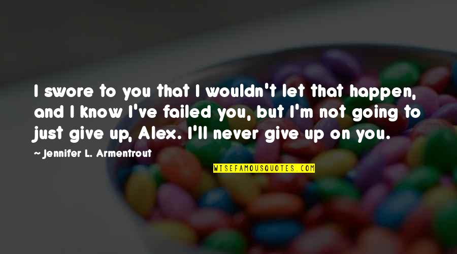 Let's Not Give Up Quotes By Jennifer L. Armentrout: I swore to you that I wouldn't let