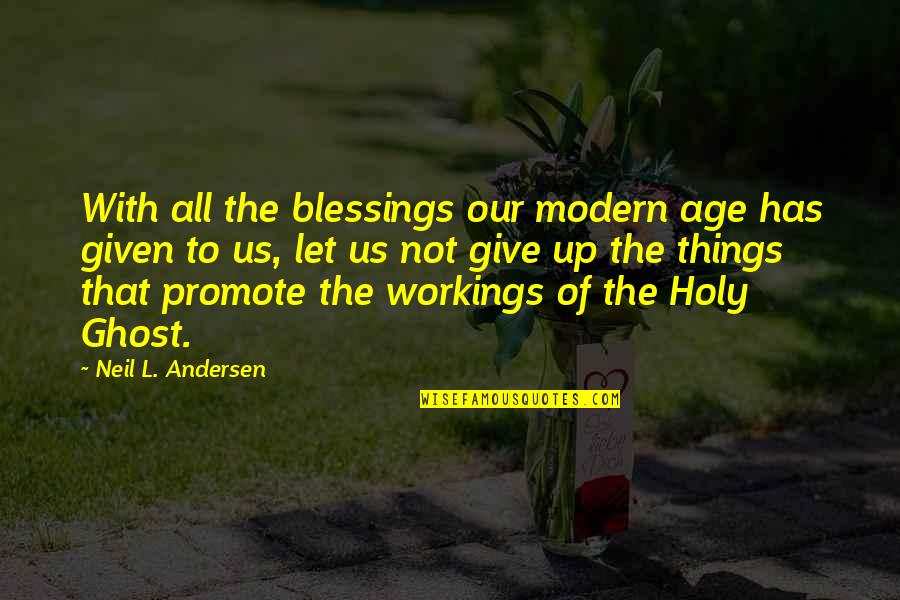 Let's Not Give Up Quotes By Neil L. Andersen: With all the blessings our modern age has