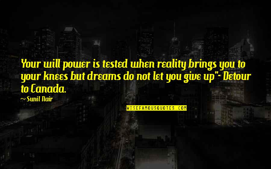 Let's Not Give Up Quotes By Sunil Nair: Your will power is tested when reality brings