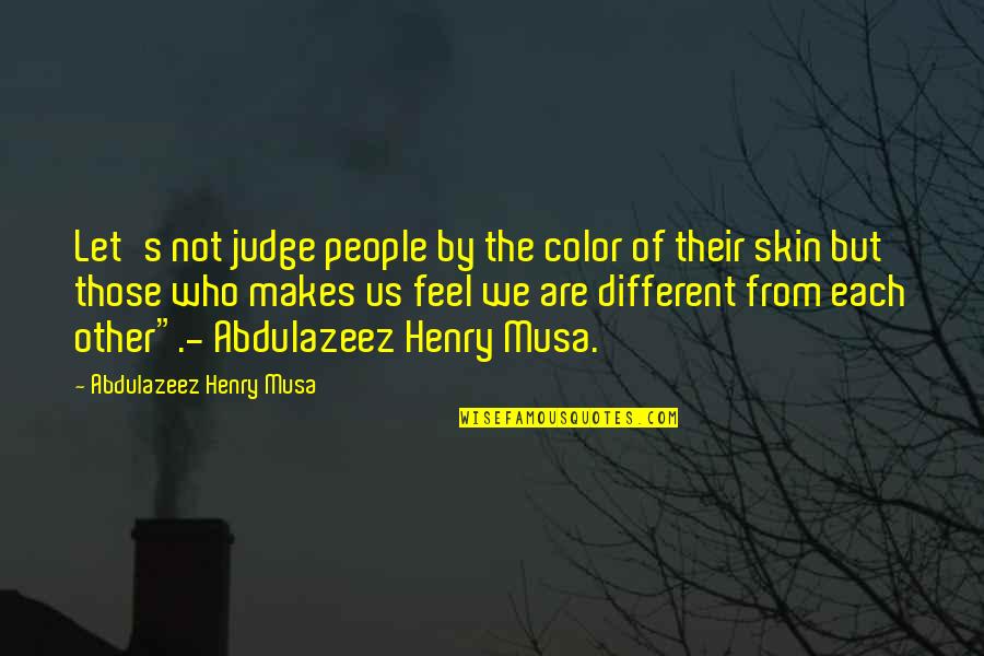 Let's Not Judge Quotes By Abdulazeez Henry Musa: Let's not judge people by the color of