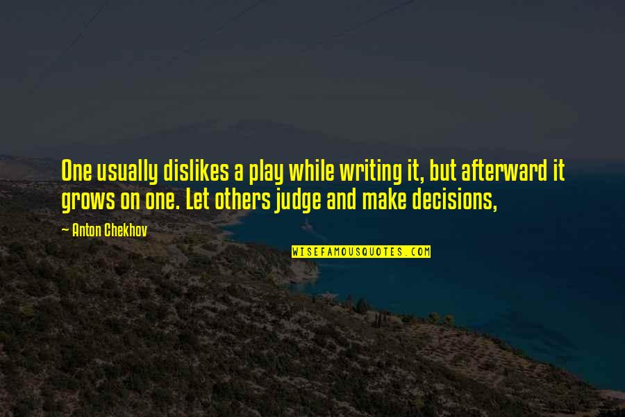 Let's Not Judge Quotes By Anton Chekhov: One usually dislikes a play while writing it,