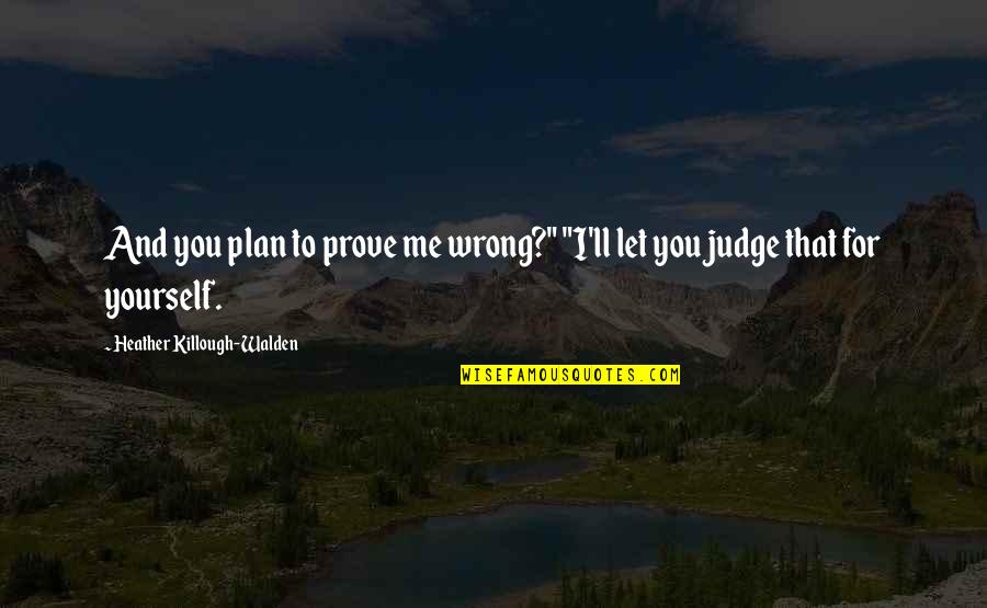 Let's Not Judge Quotes By Heather Killough-Walden: And you plan to prove me wrong?" "I'll