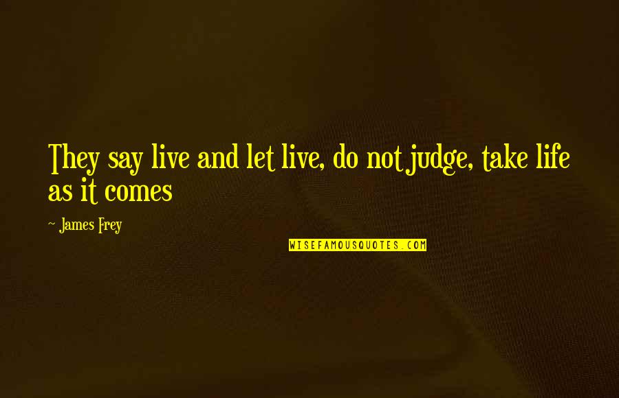 Let's Not Judge Quotes By James Frey: They say live and let live, do not