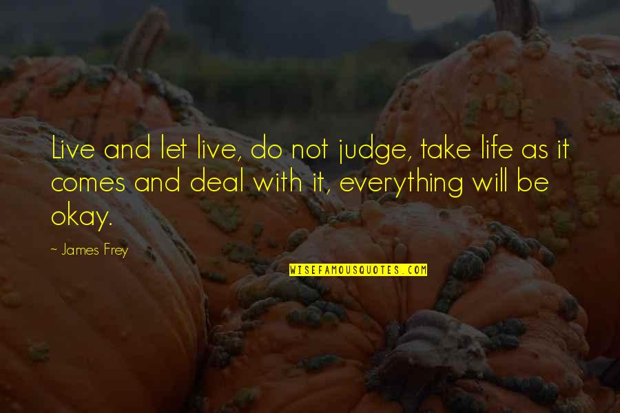 Let's Not Judge Quotes By James Frey: Live and let live, do not judge, take