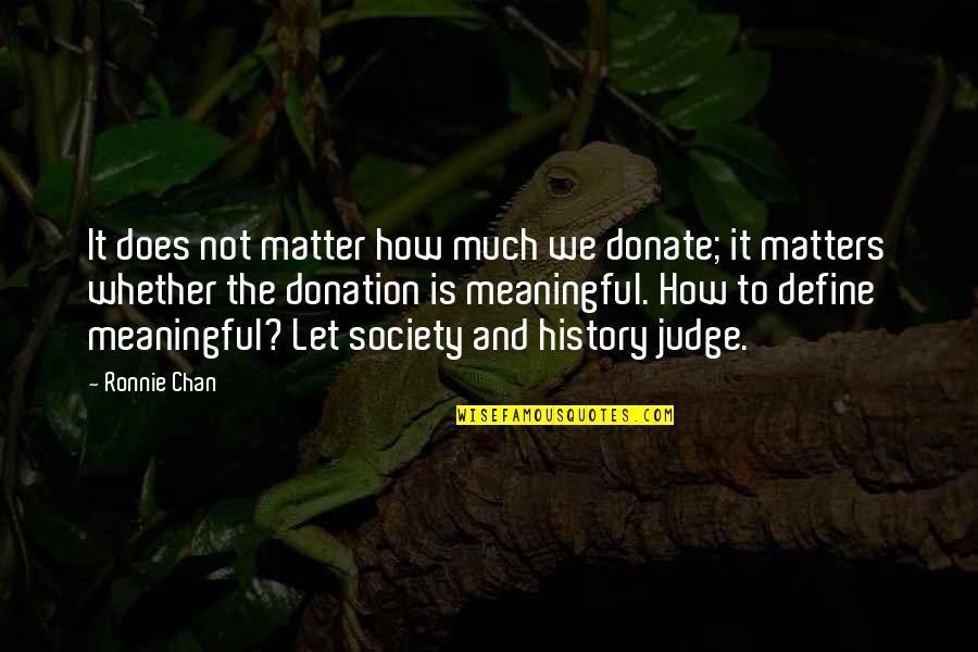 Let's Not Judge Quotes By Ronnie Chan: It does not matter how much we donate;