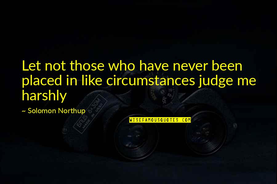 Let's Not Judge Quotes By Solomon Northup: Let not those who have never been placed