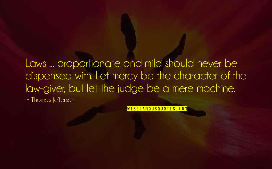 Let's Not Judge Quotes By Thomas Jefferson: Laws ... proportionate and mild should never be