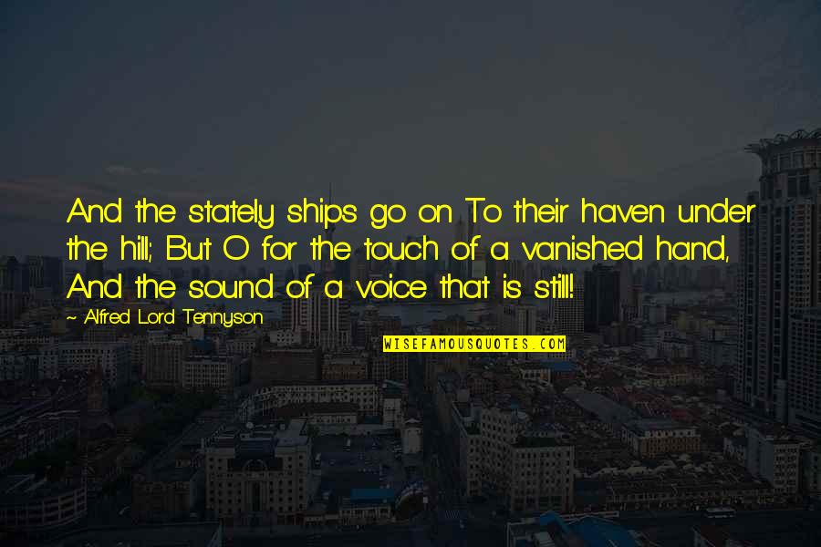 Let's Not Rush Things Quotes By Alfred Lord Tennyson: And the stately ships go on To their