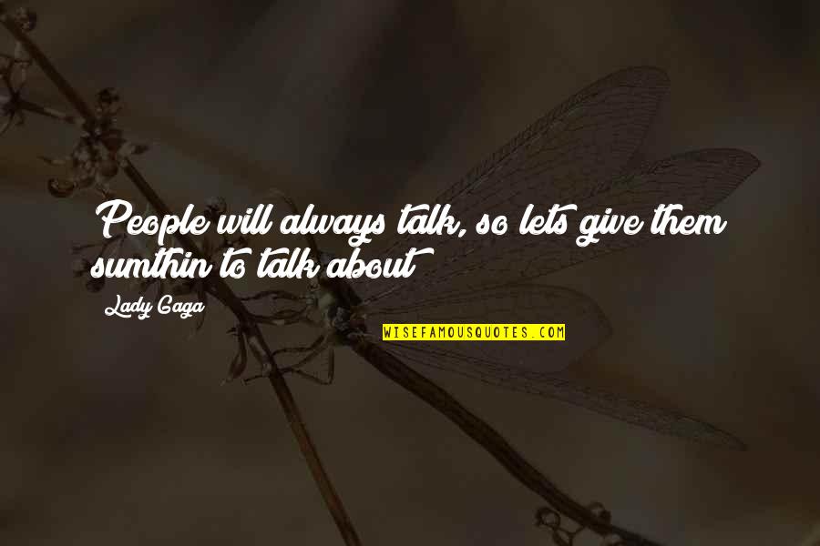 Lets Not Talk About It Quotes By Lady Gaga: People will always talk, so lets give them