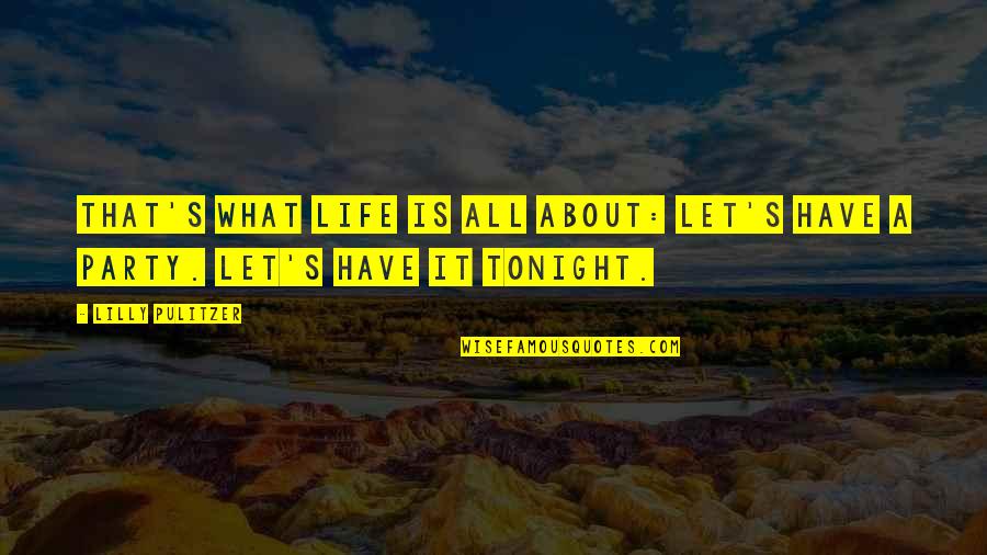 Let's Party Tonight Quotes By Lilly Pulitzer: That's what life is all about: Let's have