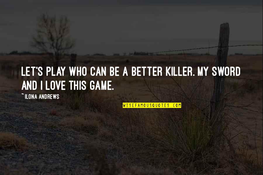 Let's Play A Love Game Quotes By Ilona Andrews: Let's play who can be a better killer.
