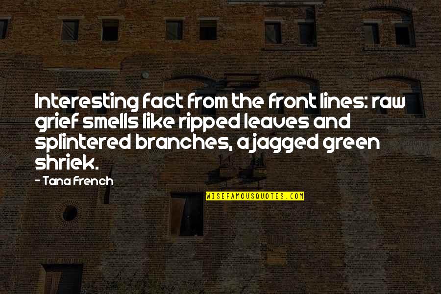 Lets Play Quotes By Tana French: Interesting fact from the front lines: raw grief