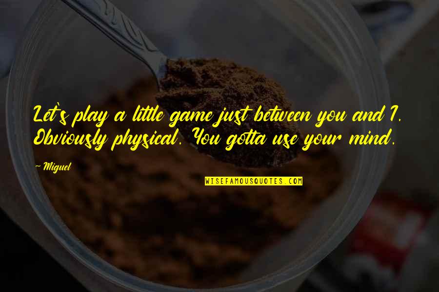 Let's Play Your Game Quotes By Miguel: Let's play a little game just between you