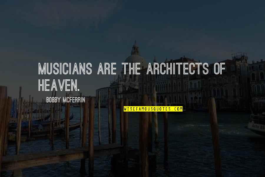 Let's Praise The Lord Quotes By Bobby McFerrin: Musicians are the architects of heaven. Let's Praise The Lord Quotes By Bobby McFerrin: Musicians are the architects of heaven.