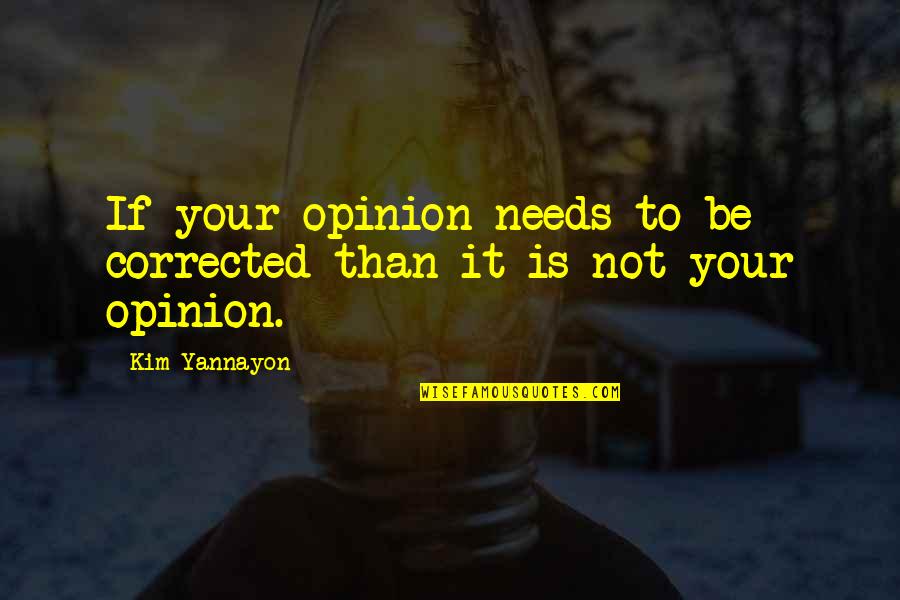 Let's Praise The Lord Quotes By Kim Yannayon: If your opinion needs to be corrected than