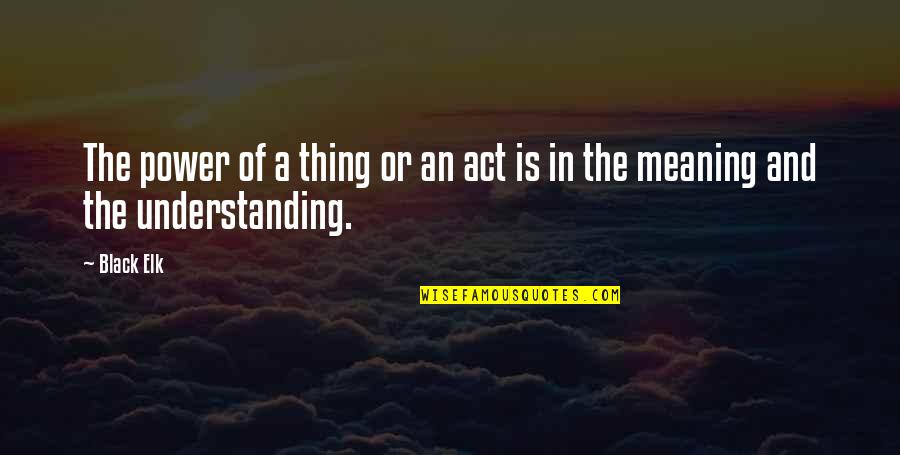 Lets Pray Quotes By Black Elk: The power of a thing or an act