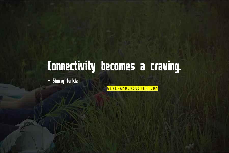 Lets Pray Quotes By Sherry Turkle: Connectivity becomes a craving.
