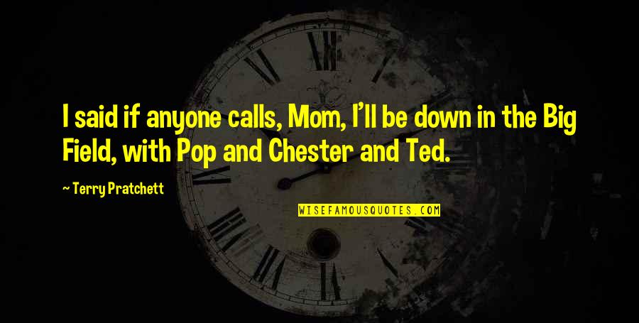 Let's Pretend Love Quotes By Terry Pratchett: I said if anyone calls, Mom, I'll be