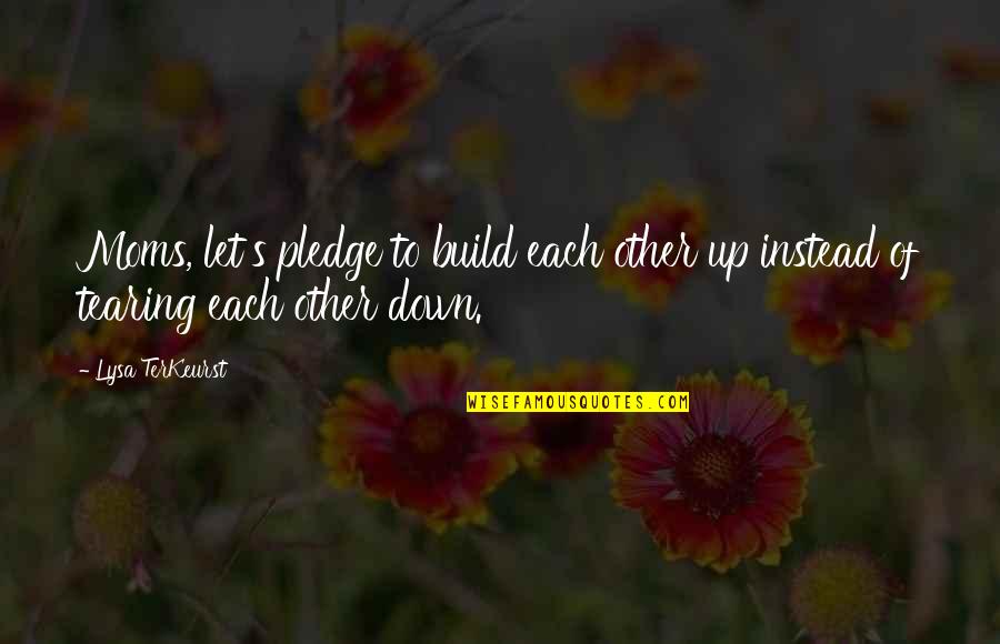 Let's Quotes By Lysa TerKeurst: Moms, let's pledge to build each other up