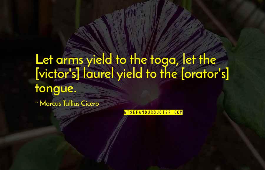 Let's Quotes By Marcus Tullius Cicero: Let arms yield to the toga, let the