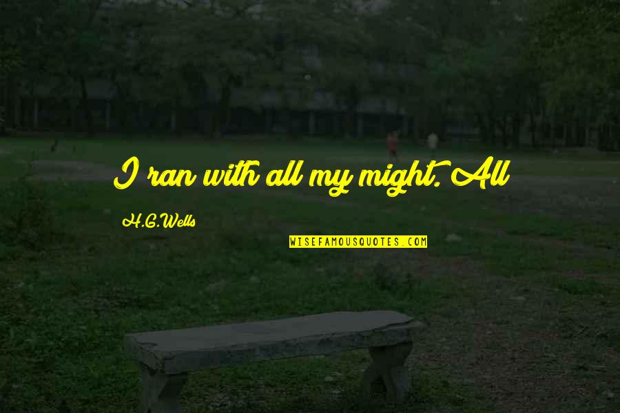 Let's See What Tomorrow Brings Quotes By H.G.Wells: I ran with all my might. All