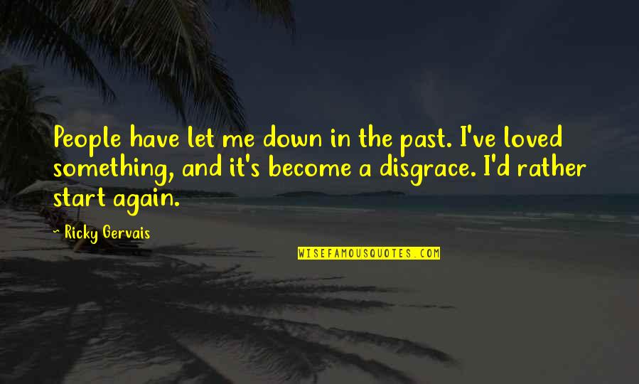 Let's Start All Over Again Quotes By Ricky Gervais: People have let me down in the past.