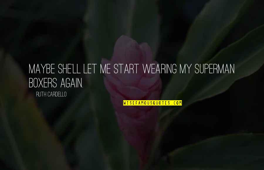 Let's Start All Over Again Quotes By Ruth Cardello: Maybe she'll let me start wearing my Superman