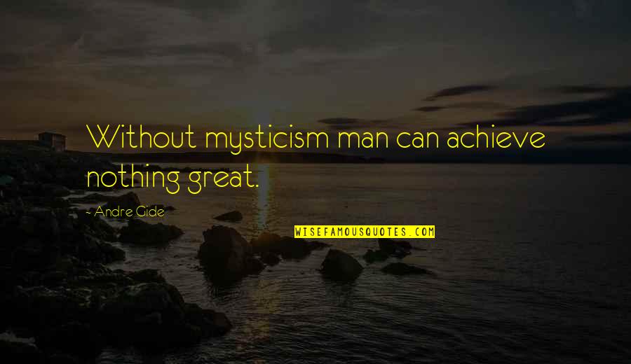 Let's Start With Forever Quotes By Andre Gide: Without mysticism man can achieve nothing great.