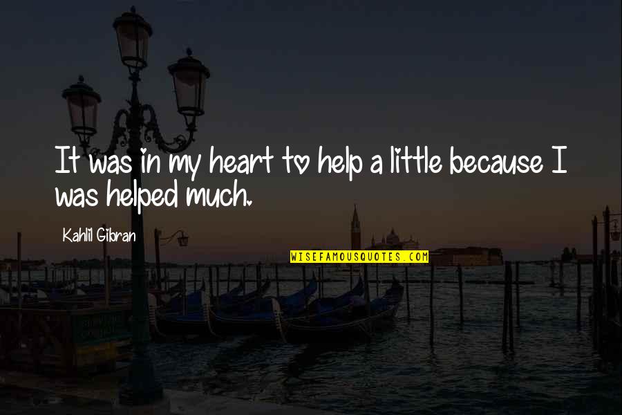 Let's Start With Forever Quotes By Kahlil Gibran: It was in my heart to help a