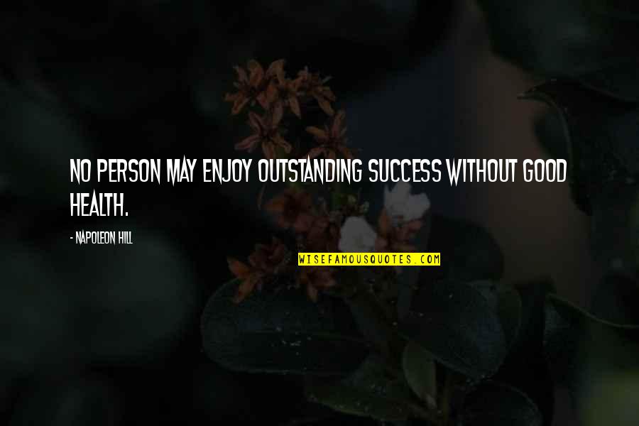 Let's Start With Forever Quotes By Napoleon Hill: No person may enjoy outstanding success without good Let's Start With Forever Quotes By Napoleon Hill: No person may enjoy outstanding success without good