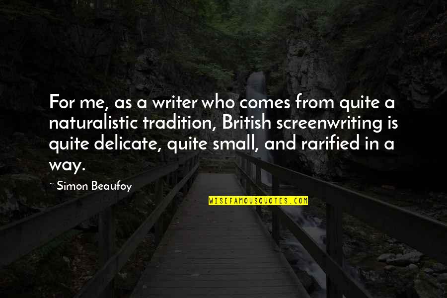 Let's Start With Forever Quotes By Simon Beaufoy: For me, as a writer who comes from Let's Start With Forever Quotes By Simon Beaufoy: For me, as a writer who comes from