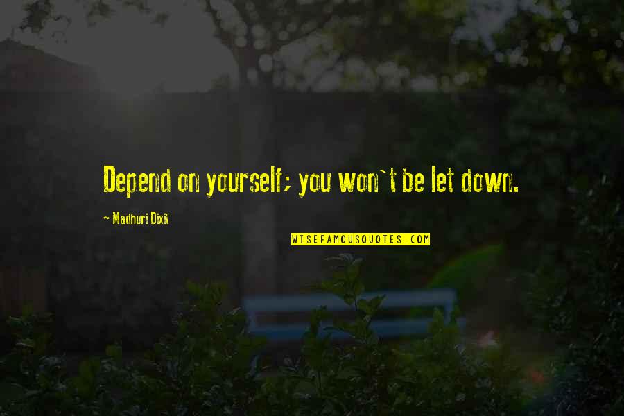 Let's Stay Focused Quotes By Madhuri Dixit: Depend on yourself; you won't be let down.