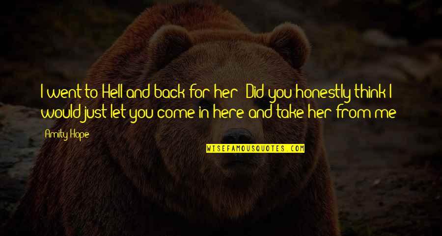 Let's Take It Back Quotes By Amity Hope: I went to Hell and back for her!