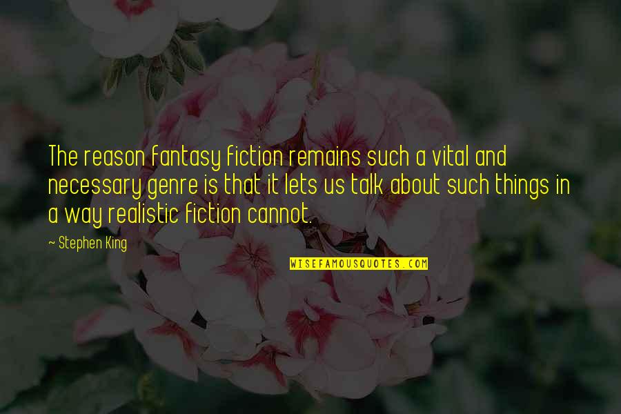 Lets Talk It Out Quotes By Stephen King: The reason fantasy fiction remains such a vital