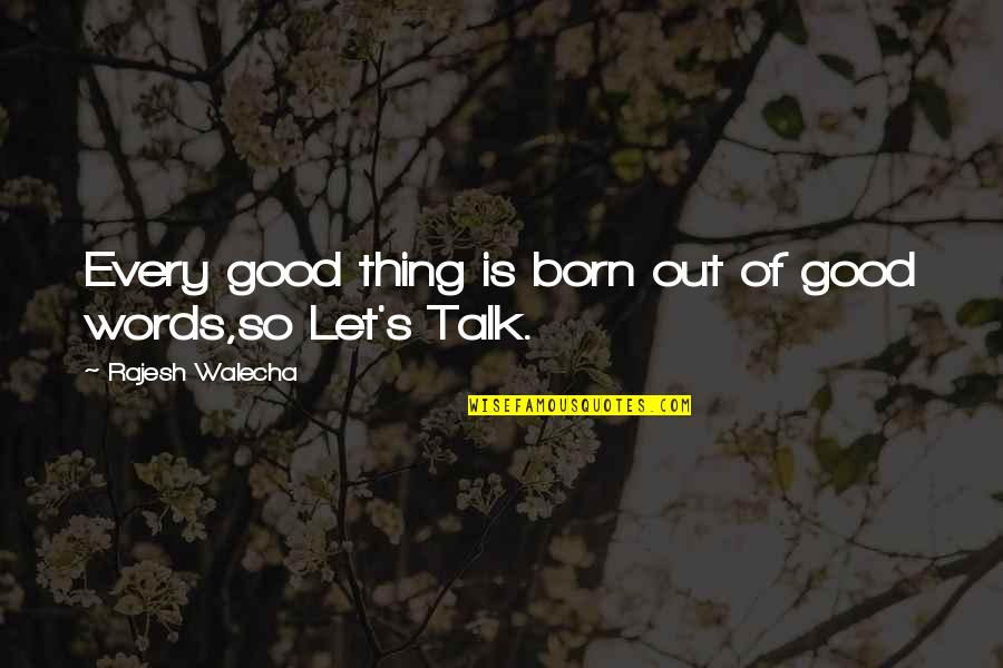 Let's Talk More Quotes By Rajesh Walecha: Every good thing is born out of good
