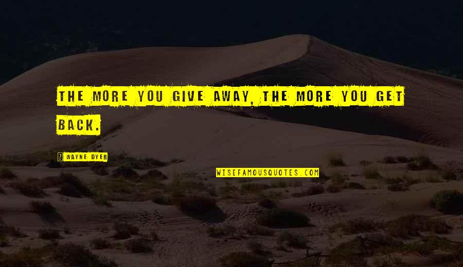 Let's Try Again Love Quotes By Wayne Dyer: The more you give away, the more you