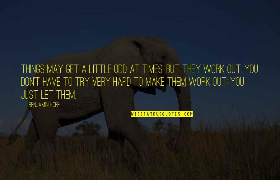 Let's Try And Make This Work Quotes By Benjamin Hoff: Things may get a little odd at times,