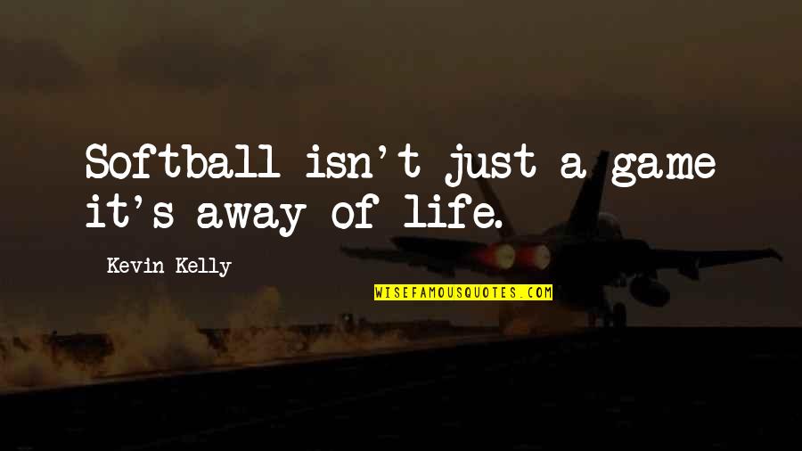 Let's Try And Make This Work Quotes By Kevin Kelly: Softball isn't just a game it's away of