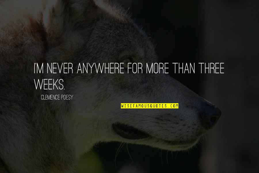 Let's Try Something New Quotes By Clemence Poesy: I'm never anywhere for more than three weeks.
