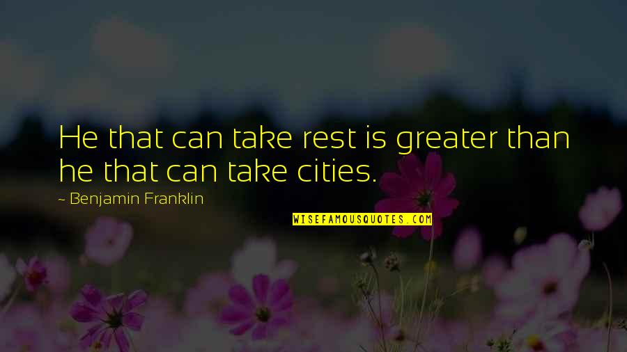 Let's Wait And See Quotes By Benjamin Franklin: He that can take rest is greater than