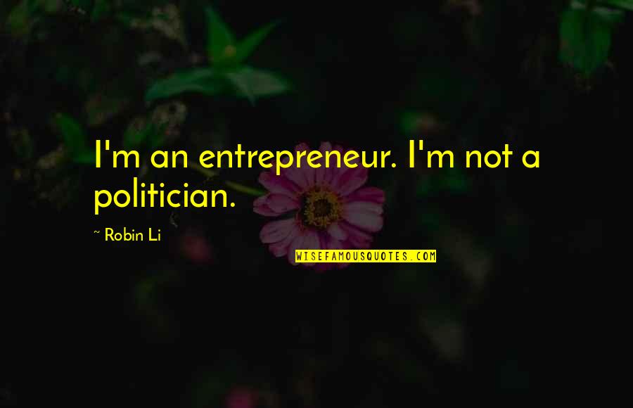 Let's Wait And See Quotes By Robin Li: I'm an entrepreneur. I'm not a politician.