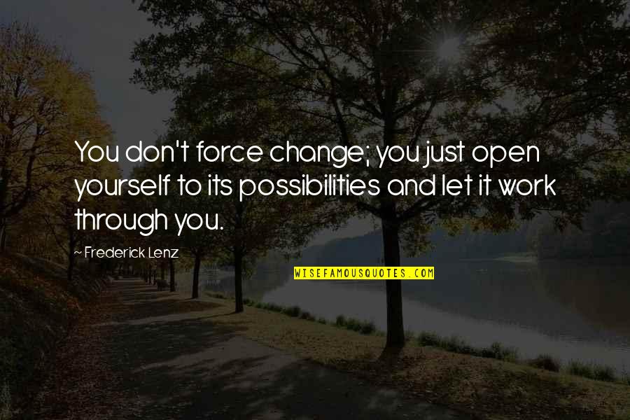 Let's Work It Out Quotes By Frederick Lenz: You don't force change; you just open yourself