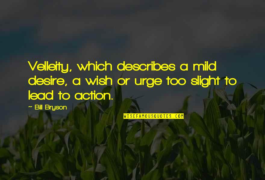 Letsche Quotes By Bill Bryson: Velleity, which describes a mild desire, a wish