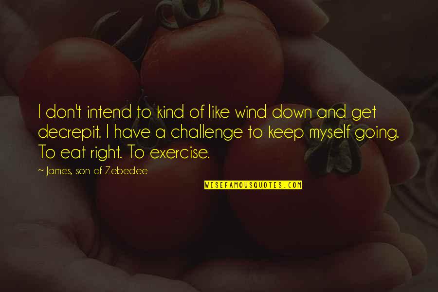 Letsdownloadgame Quotes By James, Son Of Zebedee: I don't intend to kind of like wind Letsdownloadgame Quotes By James, Son Of Zebedee: I don't intend to kind of like wind