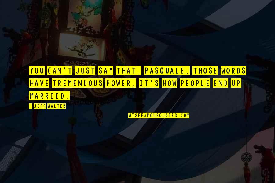 Letsebe Sejoe Quotes By Jess Walter: You can't just say that, Pasquale. Those words Letsebe Sejoe Quotes By Jess Walter: You can't just say that, Pasquale. Those words