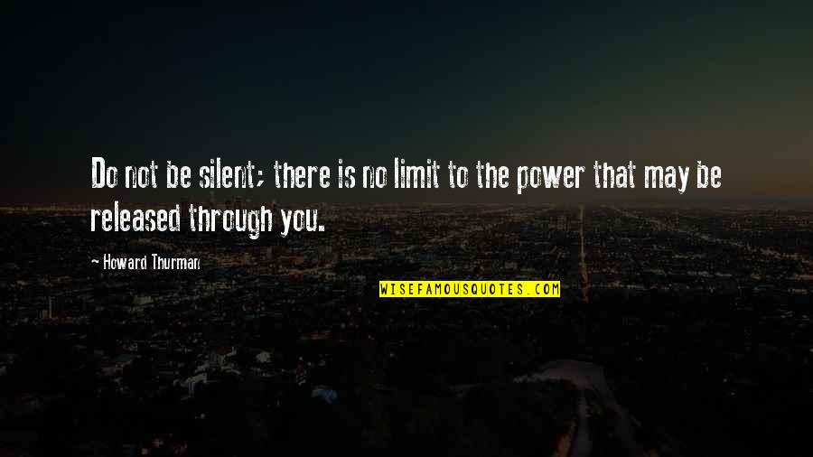 Letsinger Real Estate Quotes By Howard Thurman: Do not be silent; there is no limit