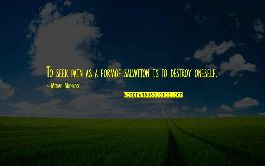Letssingit Quotes By Michael Moorcock: To seek pain as a formof salvation is