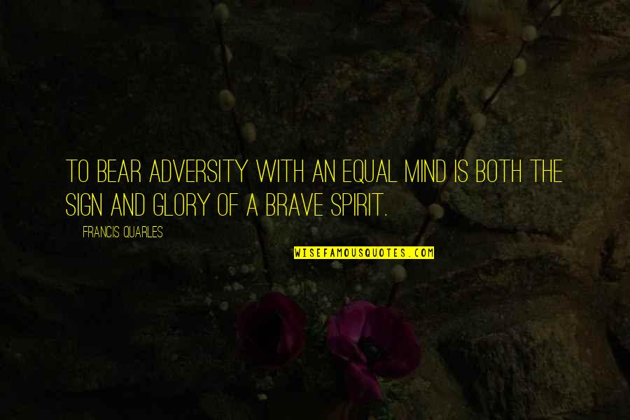 Letstransport Quotes By Francis Quarles: To bear adversity with an equal mind is