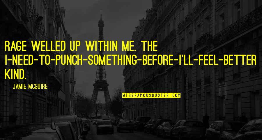 Letstruck Quotes By Jamie McGuire: Rage welled up within me. The I-need-to-punch-something-before-I'll-feel-better kind. Letstruck Quotes By Jamie McGuire: Rage welled up within me. The I-need-to-punch-something-before-I'll-feel-better kind.