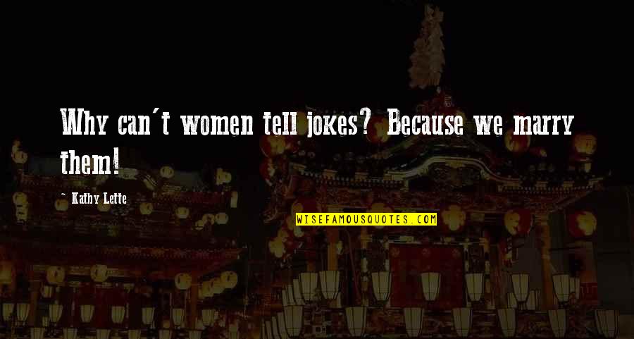 Lette Quotes By Kathy Lette: Why can't women tell jokes? Because we marry Lette Quotes By Kathy Lette: Why can't women tell jokes? Because we marry